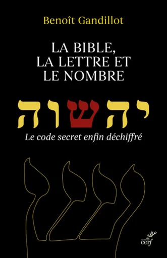 LA BIBLE, LA LETTRE ET LE NOMBRE - LE CODE SECRETENFIN DECHIFFRE -  GANDILLOT BENOIT - Editions du Cerf