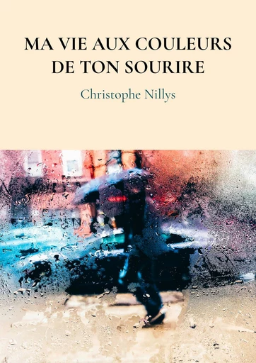 Ma vie aux couleurs de ton sourire - Christophe Nillys - Librinova