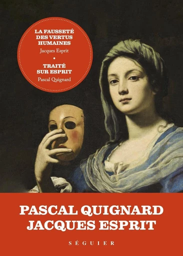 La Fausseté des vertus humaines - précédée de Traité sur Esprit par Pascal Quignard - Jacques Esprit, Pascal Quignard - Groupe Robert Laffont