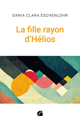 La fille rayon d’Hélios - Dania Clara Eschenlohr - Editions du Panthéon