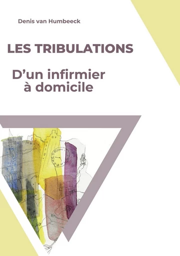 Les Tribulations d’un infirmier à domicile - Denis van Humbeeck - Librinova