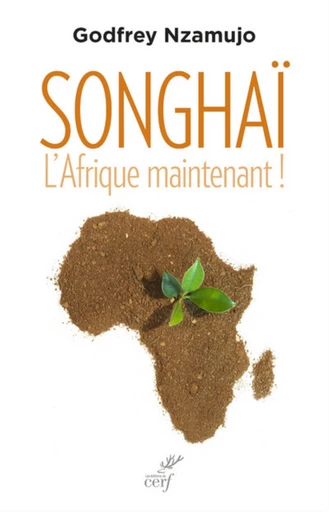 Songhaï. l'Afrique maintenant ! -  NZAMUJO GODFREY - Editions du Cerf