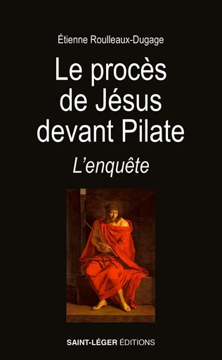 Le procès de Jésus devant Pilate - Étienne Roulleaux Dugage - Saint-Léger Editions