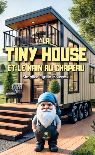 La tiny house et le nain au chapeau - Simplice Cyrille Moussoki - Le Lys Bleu Éditions