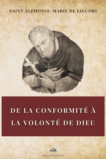 De la conformité à la volonté de Dieu - Saint Alphonse-Marie De Liguori - Alicia Éditions