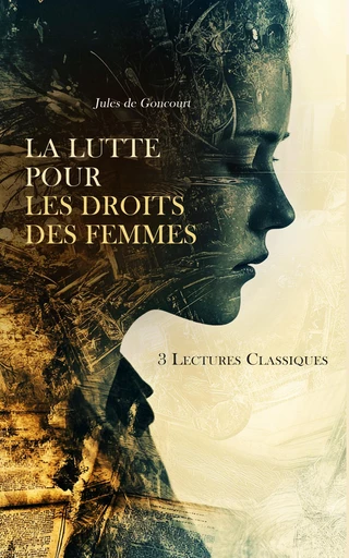 La Lutte Pour les Droits des Femmes : 3 Lectures Classiques - Olympe de Gouges, Clarisse Bader, Jules de Goncourt - Éditions Omnibus Classiques