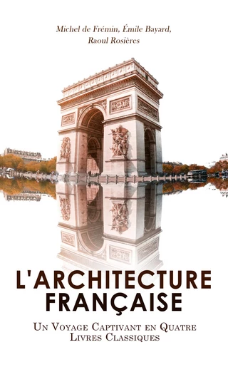 L'Architecture Française: Un Voyage Captivant en Quatre Livres Classiques - Michel de Frémin, Émile Bayard, Raoul Rosières - Éditions Omnibus Classiques