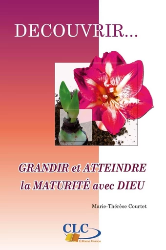 Grandir et atteindre la maturité avec Dieu - Marie-Thérèse Courtet - Editions CLC France