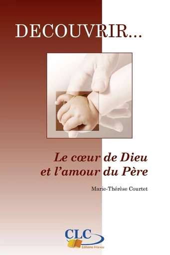 Le coeur de Dieu et l’amour du Père - Marie-Thérèse Courtet - Editions CLC France