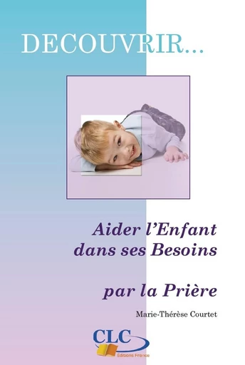 Aider l’enfant dans ses besoins par la prière - Marie-Thérèse Courtet - Editions CLC France