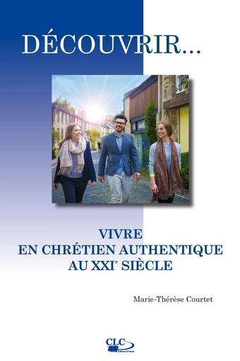 Vivre en chrétien authentique au XXIe siècle - Marie-Thérèse Courtet - Editions CLC France