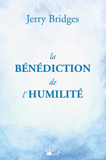 La bénédiction de l’humilité - Jerry Bridges - Editions CLC France