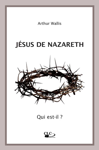 Jésus de Nazareth - Arthur Wallis - Editions CLC France