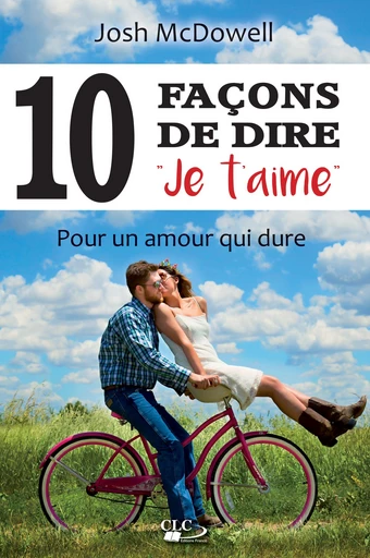 10 (DIX) façons de dire ’je t’aime’ - Josh Mcdowell - Editions CLC France