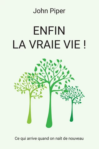 Enfin la vraie vie ! - John Piper - Editions CLC France