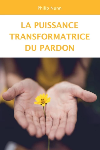 La puissance transformatrice du pardon - Philip Nunn - Editions CLC France