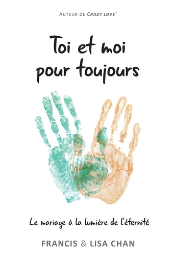 Toi et moi pour toujours - Francis Chan, Lisa Chan - Editions CLC France