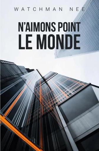 N’aimons point le monde - Watchman Nee - Editions CLC France