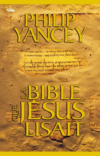 La Bible que Jésus lisait - Philip Yancey - Editions Vida