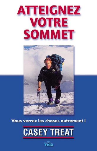 Atteignez votre sommet - Casey Treat - Editions Vida