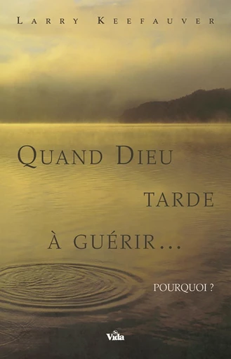 Quand Dieu tarde à guérir... - Larry Keefauver - Editions Vida