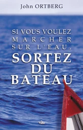 Si vous voulez marcher sur l’eau, sortez du bateau