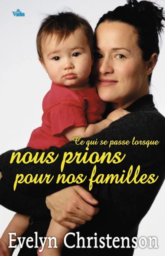 Ce qui se passe lorsque nous prions pour nos familles - Evelyn Christenson - Editions Vida