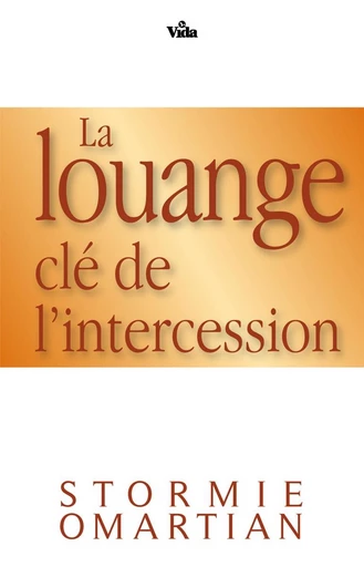 La louange, clé de l’intercession - Stormie Omartian - Editions Vida