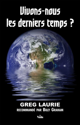 Vivons-nous les derniers temps ? - Greg Laurie - Editions Vida