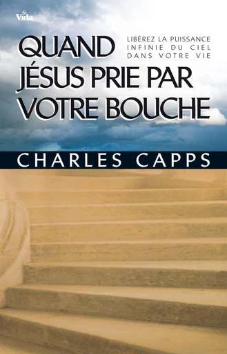 Quand Jésus prie par votre bouche - Charles Capps - Editions Vida