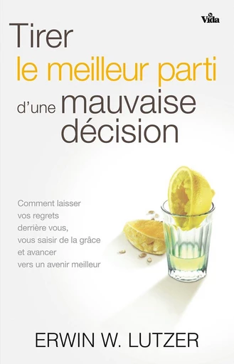 Tirer le meilleur parti d’une mauvaise décision - Erwin W. Lutzer - Editions Vida