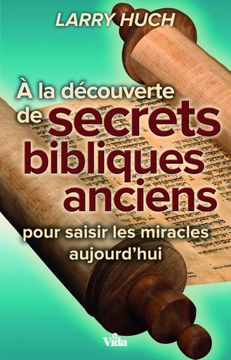 A la découverte de secrets bibliques anciens - Larry Huch - Editions Vida