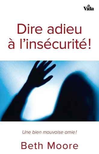 Dire adieu à l’insécurité ! - Beth Moore - Editions Vida