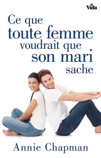 Ce que toute femme voudrait que son mari sache - Annie Chapman - Editions Vida