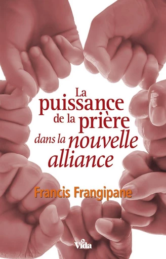 La puissance de la prière dans la nouvelle alliance - Francis Frangipane - Editions Vida