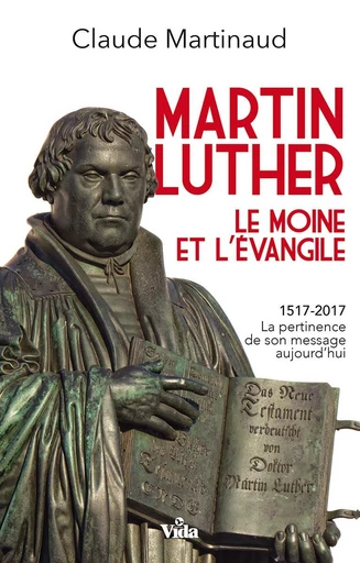 Martin Luther, le moine et l’Évangile - Claude Martinaud - Editions Vida