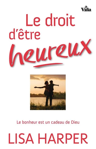 Le droit d’être heureux - Lisa Harper - Editions Vida