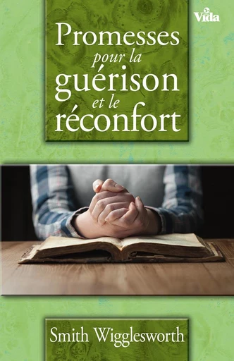 Promesses pour la guérison et le réconfort - Smith Wigglesworth - Editions Vida