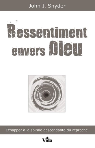 Ressentiment envers Dieu - John Snyder - Editions Vida