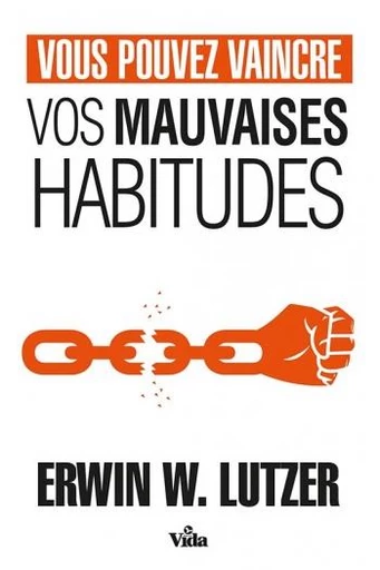 Vous pouvez vaincre vos mauvaises habitudes - Erwin W. Lutzer - Editions Vida