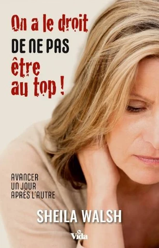 On a le droit de ne pas être au top ! - Sheila Walsh - Editions Vida