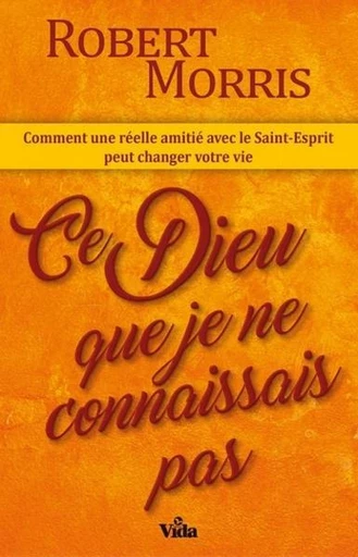 Ce Dieu que je ne connaissais pas - Robert Morris - Editions Vida