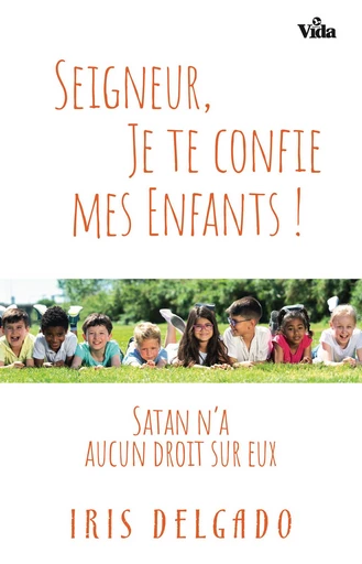 Seigneur, je te confie mes enfants ! - Iris Delgado - Editions Vida