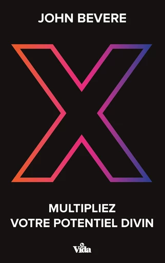 X-Multipliez votre potentiel divin - John Bevere - Editions Vida