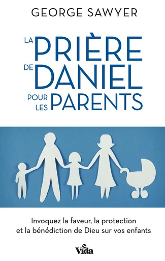 La prière de Daniel pour les parents - George Sawyer - Editions Vida