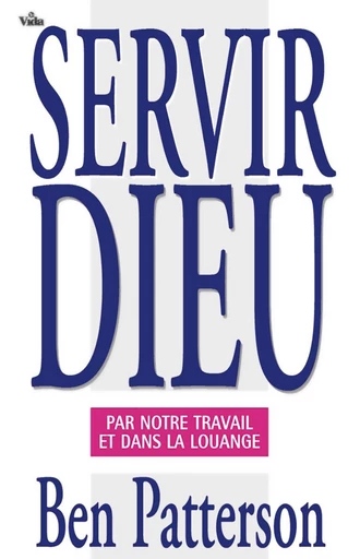 Servir Dieu - Ben Patterson - Editions Vida