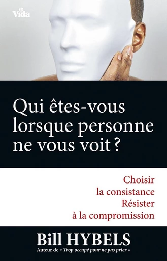 Qui êtes-vous lorsque personne ne vous voit ? - Bill Hybels - Editions Vida