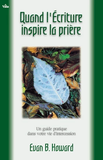 Quand l’écriture inspire la prière - Evan B. Howard - Editions Vida