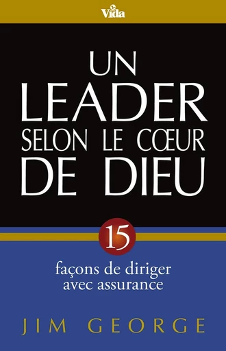 Un leader selon le coeur de Dieu - Jim George - Editions Vida