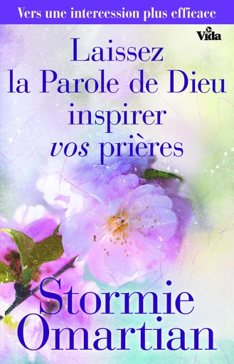 Laissez la Parole de Dieu inspirer vos prières - Stormie Omartian - Editions Vida